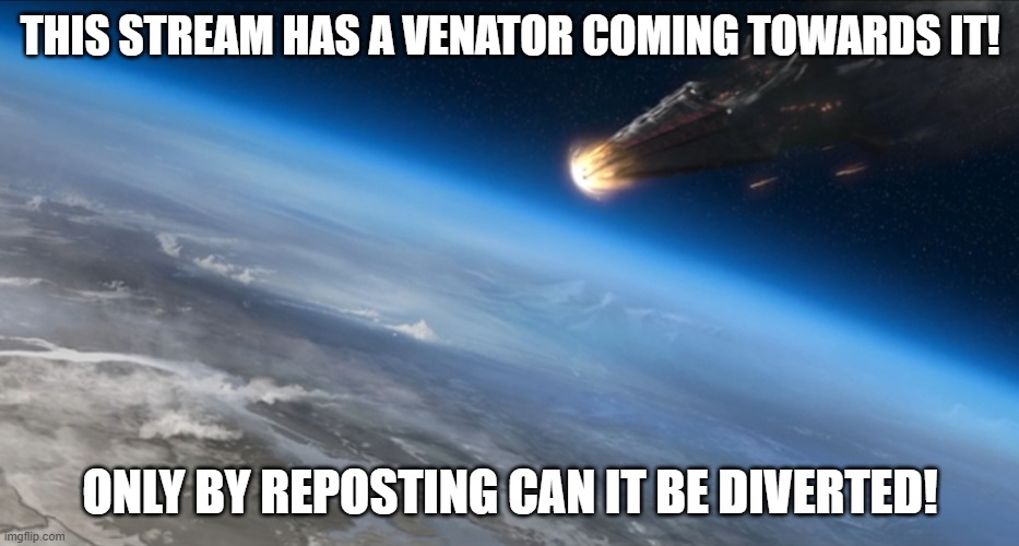 dead chat | THIS STREAM HAS A VENATOR COMING TOWARDS IT! ONLY BY REPOSTING CAN IT BE DIVERTED! | image tagged in venator crashing,sad | made w/ Imgflip meme maker