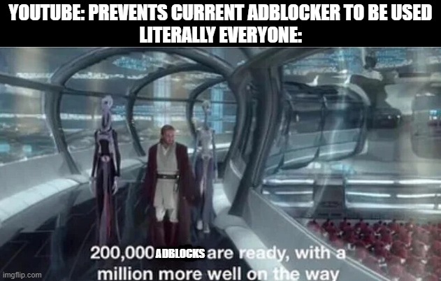 youtube and adblocks | YOUTUBE: PREVENTS CURRENT ADBLOCKER TO BE USED
LITERALLY EVERYONE:; ADBLOCKS | image tagged in 200 000 units are ready with a million more well on the way,adblock | made w/ Imgflip meme maker