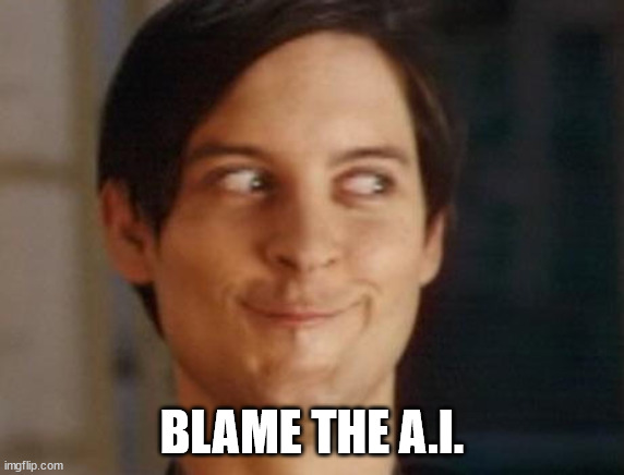 Spiderman Peter Parker Meme | BLAME THE A.I. | image tagged in memes,spiderman peter parker | made w/ Imgflip meme maker