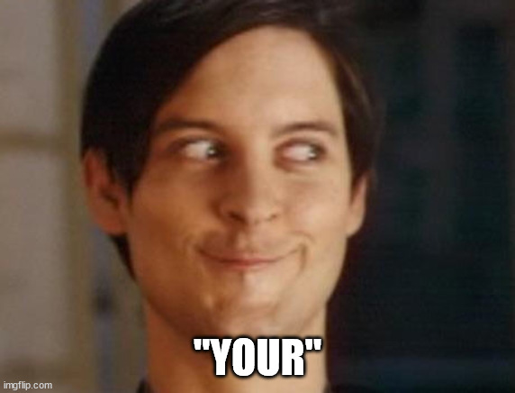 Spiderman Peter Parker Meme | "YOUR" | image tagged in memes,spiderman peter parker | made w/ Imgflip meme maker