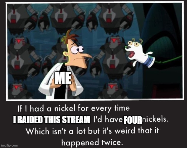L bozos | ME; I RAIDED THIS STREAM; FOUR | image tagged in doof if i had a nickel | made w/ Imgflip meme maker