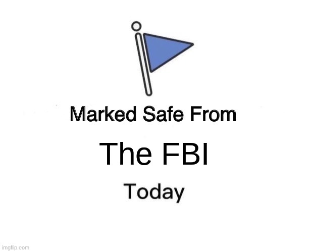 HOPEFULLY THEY DONT FIND ME | The FBI | image tagged in memes,marked safe from | made w/ Imgflip meme maker