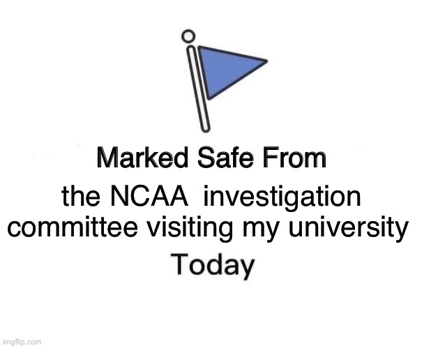 Marked Safe From | the NCAA  investigation committee visiting my university | image tagged in memes,marked safe from | made w/ Imgflip meme maker