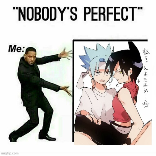 Look at them! | image tagged in will smith nobody s perfect template | made w/ Imgflip meme maker