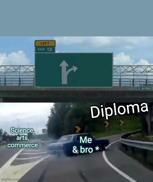 Left Exit 12 Off Ramp | Diploma 😅; Science, arts, commerce; Me & bro * | image tagged in memes,left exit 12 off ramp | made w/ Imgflip meme maker