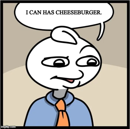 Cheez burger man | I CAN HAS CHEESEBURGER. | image tagged in stonetoss burgers empty,memes,lol | made w/ Imgflip meme maker