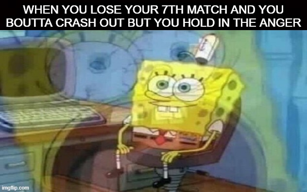 ye | WHEN YOU LOSE YOUR 7TH MATCH AND YOU BOUTTA CRASH OUT BUT YOU HOLD IN THE ANGER | image tagged in wide black blank meme template | made w/ Imgflip meme maker