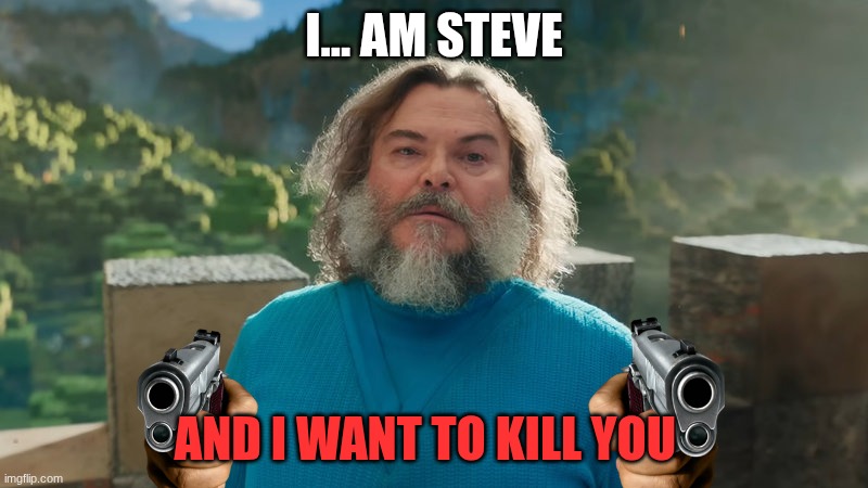 I am Steve | I... AM STEVE; AND I WANT TO KILL YOU | image tagged in i am steve | made w/ Imgflip meme maker