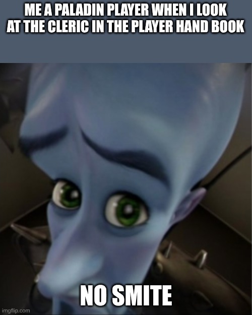 clerics seem good if only they had smite | ME A PALADIN PLAYER WHEN I LOOK AT THE CLERIC IN THE PLAYER HAND BOOK; NO SMITE | image tagged in megamind peeking | made w/ Imgflip meme maker