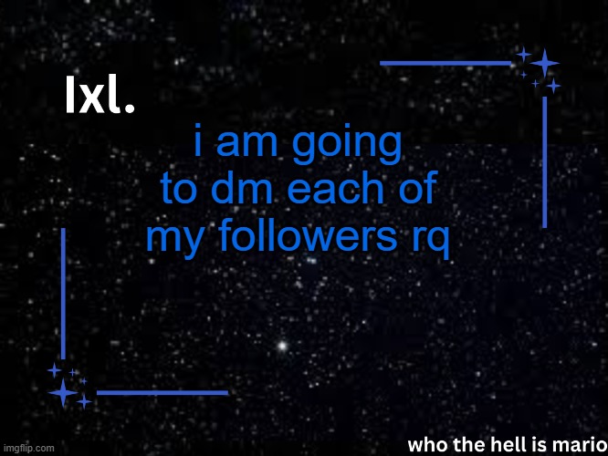 Ixl temp | i am going to dm each of my followers rq | image tagged in ixl temp | made w/ Imgflip meme maker