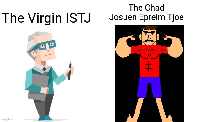 u gals can make headcanon stuff of either of them idc | The Chad Josuen Epreim Tjoe; The Virgin ISTJ | image tagged in virgin vs chad | made w/ Imgflip meme maker