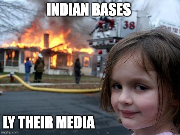 India Pak war | INDIAN BASES; LY THEIR MEDIA | image tagged in memes,disaster girl | made w/ Imgflip meme maker