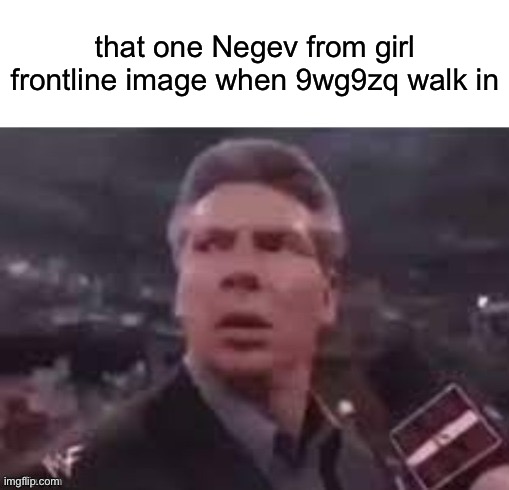 x when x walks in | that one Negev from girl frontline image when 9wg9zq walk in | image tagged in x when x walks in | made w/ Imgflip meme maker