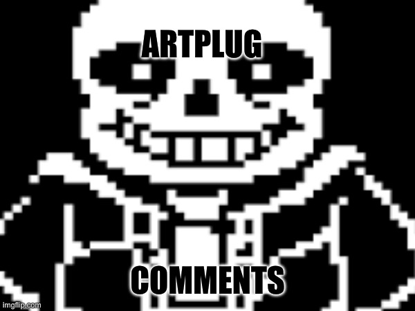 Artplug | ARTPLUG; COMMENTS | made w/ Imgflip meme maker
