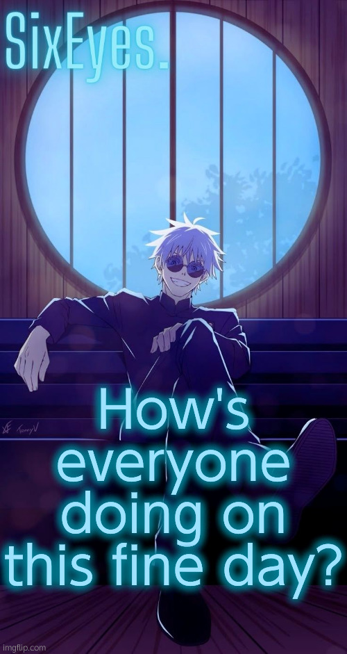 Moonshade Gojo temp updated | How's everyone doing on this fine day? | image tagged in moonshade gojo temp updated | made w/ Imgflip meme maker