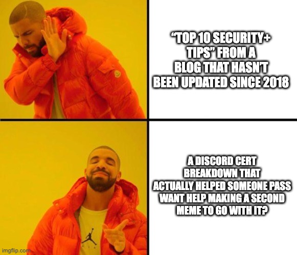 cyber meme | “TOP 10 SECURITY+ TIPS” FROM A BLOG THAT HASN’T BEEN UPDATED SINCE 2018; A DISCORD CERT BREAKDOWN THAT ACTUALLY HELPED SOMEONE PASS

WANT HELP MAKING A SECOND MEME TO GO WITH IT? | image tagged in drake meme | made w/ Imgflip meme maker