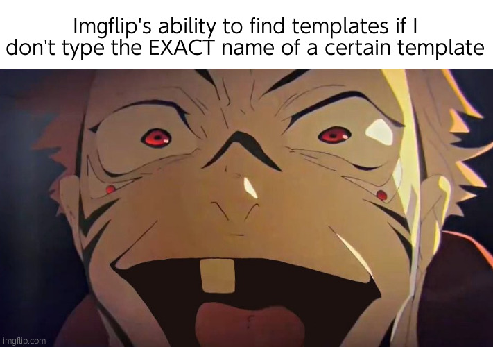 Even adding a capital changes the damn search results | Imgflip's ability to find templates if I don't type the EXACT name of a certain template | image tagged in thukuna | made w/ Imgflip meme maker