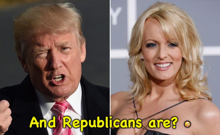 Trump Stormy Daniels | And Republicans are? ? | image tagged in trump stormy daniels | made w/ Imgflip meme maker