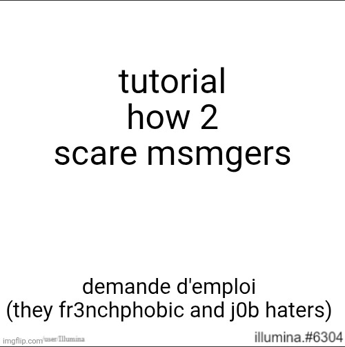 . | tutorial how 2 scare msmgers; demande d'emploi
(they fr3nchphobic and j0b haters) | image tagged in funny,memes | made w/ Imgflip meme maker