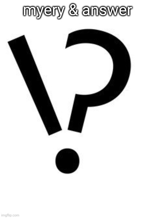 myery & answer | image tagged in myery | made w/ Imgflip meme maker