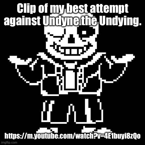 The reason why I consider it “rare” is because this attempt wasn’t clipped with a capture card, you can hear myself and my bro. | Clip of my best attempt against Undyne the Undying. https://m.youtube.com/watch?v=4E1buyi8zQo | image tagged in sans undertale | made w/ Imgflip meme maker