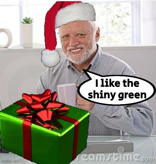 Christmas Present Hide the Pain Harold | I like the shiny green | image tagged in christmas present hide the pain harold | made w/ Imgflip meme maker