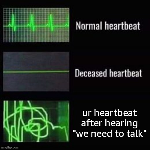 Hope they ain't talking about the misdeeds which were done | ur heartbeat after hearing "we need to talk" | image tagged in heartbeat rate,funny,memes,we need to talk,relatable,panic | made w/ Imgflip meme maker