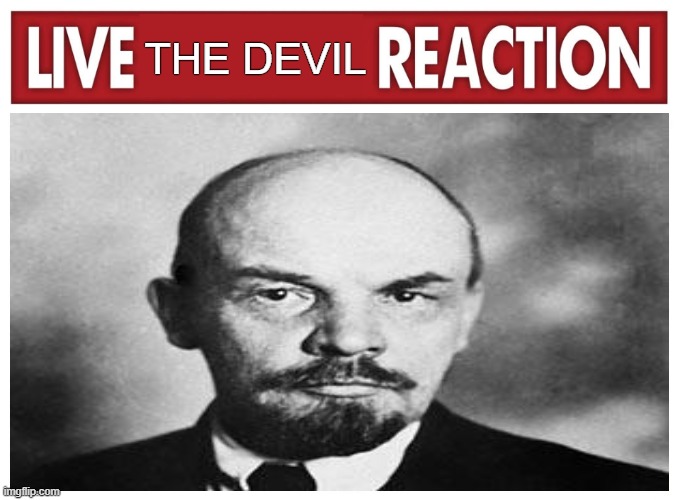 Live reaction | THE DEVIL | image tagged in live reaction,devil,lenin,communism,communist,soviet union | made w/ Imgflip meme maker
