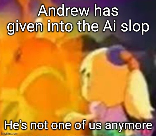 burn. | Andrew has given into the Ai slop; He's not one of us anymore | image tagged in burn | made w/ Imgflip meme maker