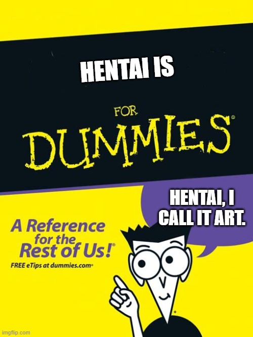 For dummies book | HENTAI IS; HENTAI, I CALL IT ART. | image tagged in for dummies book,hentai,anime,based,chad | made w/ Imgflip meme maker