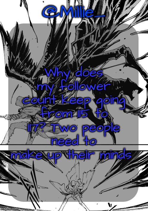 Millie's Vergil Divide's himself DMC announcement template | Why does my follower count keep going from 115 to 117? Two people need to make up their minds | image tagged in millie's vergil divide's himself dmc announcement template | made w/ Imgflip meme maker