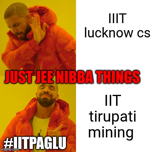Drake Hotline Bling | IIIT lucknow cs; JUST JEE NIBBA THINGS; IIT tirupati mining; #IITPAGLU | image tagged in memes,drake hotline bling | made w/ Imgflip meme maker