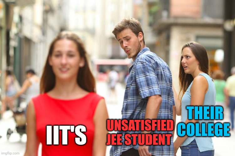 Distracted Boyfriend | THEIR COLLEGE; UNSATISFIED JEE STUDENT; IIT'S | image tagged in memes,distracted boyfriend | made w/ Imgflip meme maker