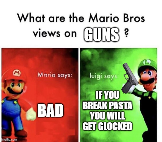 Glocked!!!!!!!!! | GUNS; BAD; IF YOU BREAK PASTA YOU WILL GET GLOCKED | image tagged in mario bros views | made w/ Imgflip meme maker