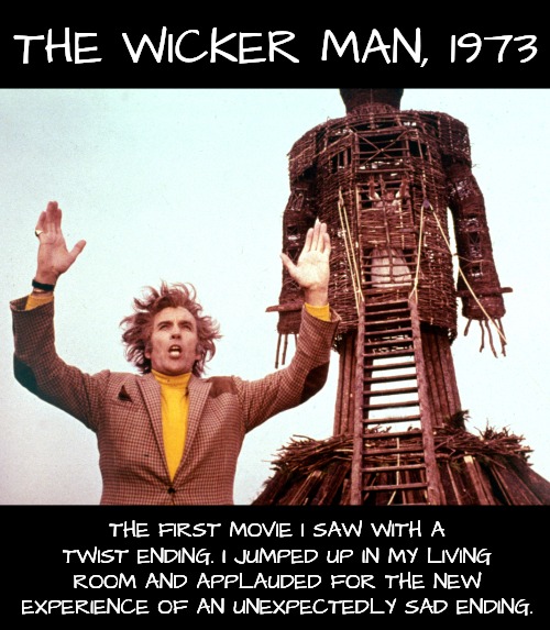 An Oldie But Goodie Horror Film | THE WICKER MAN, 1973; THE FIRST MOVIE I SAW WITH A TWIST ENDING. I JUMPED UP IN MY LIVING ROOM AND APPLAUDED FOR THE NEW EXPERIENCE OF AN UNEXPECTEDLY SAD ENDING. | image tagged in horror movies | made w/ Imgflip meme maker