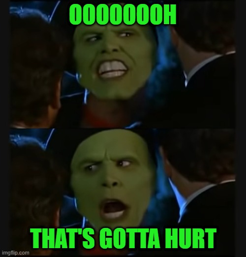 That's Gotta Hurt | OOOOOOOH THAT'S GOTTA HURT | image tagged in that's gotta hurt | made w/ Imgflip meme maker