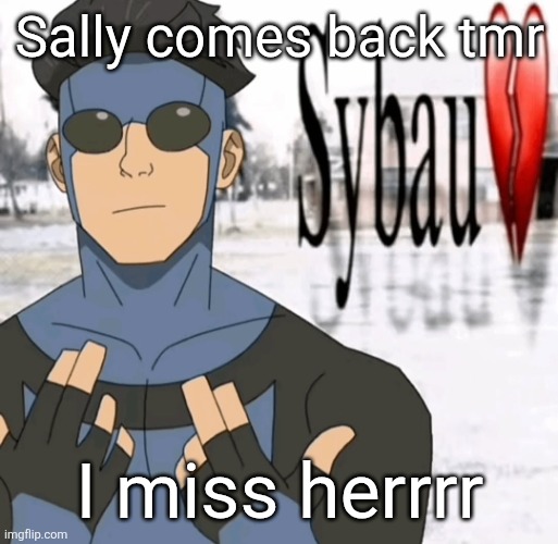 Mark sybau | Sally comes back tmr; I miss herrrr | image tagged in mark sybau | made w/ Imgflip meme maker