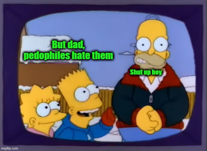shutupboy | But dad, pedophiles hate them Shut up boy | image tagged in shutupboy | made w/ Imgflip meme maker