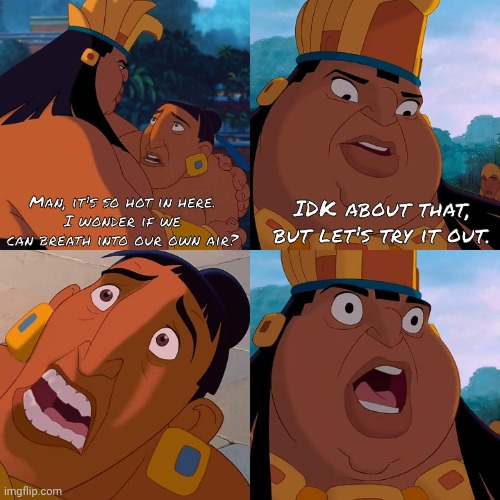It's so hot | IDK about that, but let's try it out. Man, it's so hot in here.
I wonder if we can breath into our own air? | image tagged in we are safe here,bone hurting juice,anti meme | made w/ Imgflip meme maker