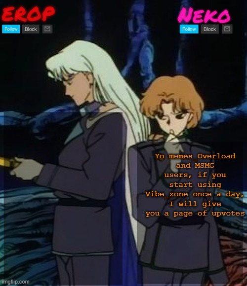 Kunzoi erop and neko temp | Yo memes_Overload and MSMG users, if you start using Vibe_zone once a day, I will give you a page of upvotes | image tagged in kunzoi erop and neko temp | made w/ Imgflip meme maker