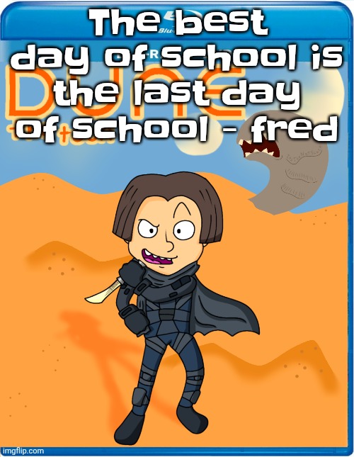 Dune the toon | The best day of school is the last day of school - fred | image tagged in dune the toon | made w/ Imgflip meme maker