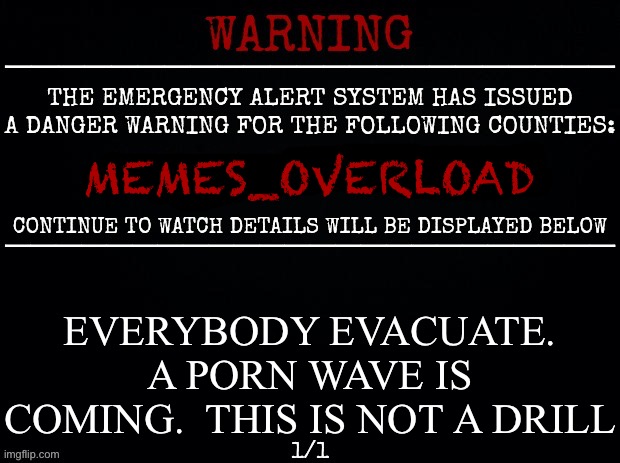 Dekaus' Announcement Template | MEMES_OVERLOAD; EVERYBODY EVACUATE. A PORN WAVE IS COMING.  THIS IS NOT A DRILL | image tagged in dekaus' announcement template | made w/ Imgflip meme maker