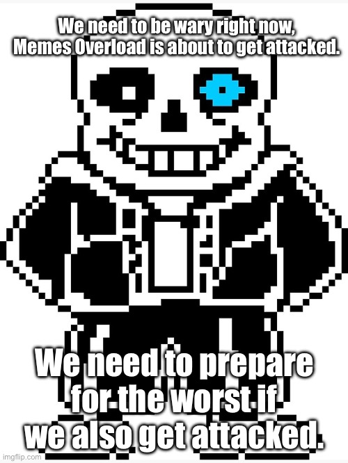I will explain the type of attack in the comments | We need to be wary right now, Memes Overload is about to get attacked. We need to prepare for the worst if we also get attacked. | image tagged in sans with blue eye,sans of topic | made w/ Imgflip meme maker