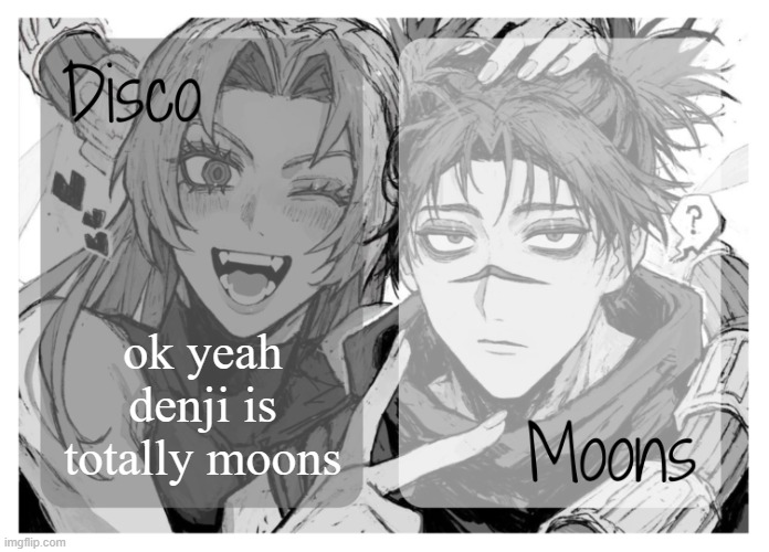 ong frfr gng | ok yeah denji is totally moons | image tagged in moons n disco's yuki choso shared temp | made w/ Imgflip meme maker
