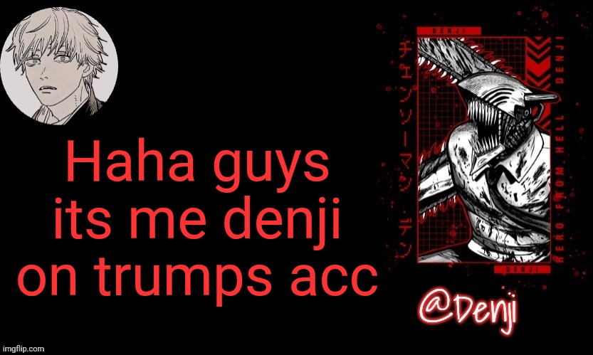 Denji's announcement template | Haha guys its me denji on trumps acc | image tagged in denji's announcement template | made w/ Imgflip meme maker