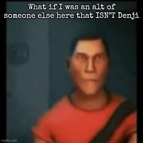 Disappointed Scout | What if I was an alt of someone else here that ISN’T Denji | image tagged in disappointed scout,msmg | made w/ Imgflip meme maker