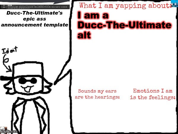 Ducc-The-Ultimate's epic ass announcement template | I am a Ducc-The-Ultimate alt | image tagged in ducc-the-ultimate's epic ass announcement template | made w/ Imgflip meme maker