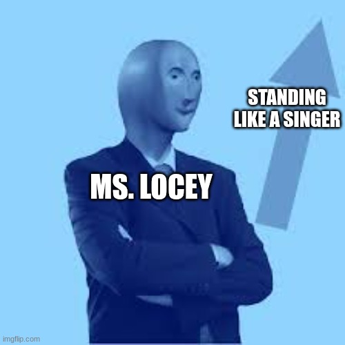 My Teacer | STANDING LIKE A SINGER; MS. LOCEY | image tagged in funny | made w/ Imgflip meme maker