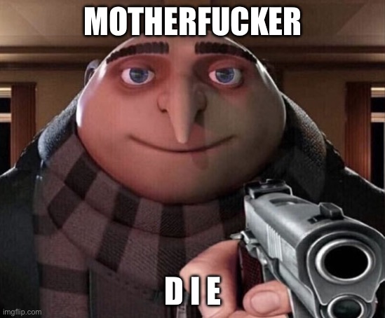 Gru Gun | MOTHERFUCKER D I E | image tagged in gru gun | made w/ Imgflip meme maker