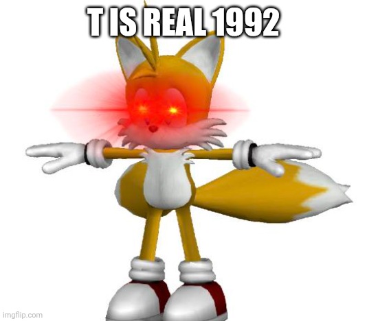 L is real but better :) | T IS REAL 1992 | image tagged in sonic the hedgehog,sonic,tails | made w/ Imgflip meme maker